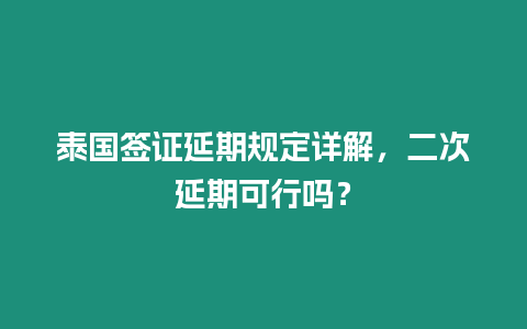 泰國簽證延期規定詳解，二次延期可行嗎？