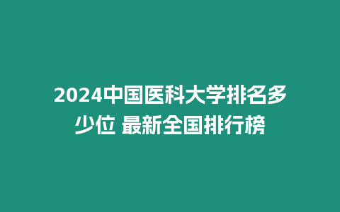 2024中國醫科大學排名多少位 最新全國排行榜