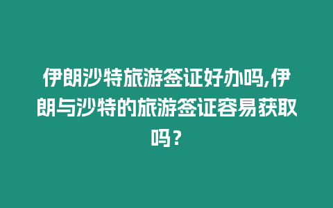 伊朗沙特旅游簽證好辦嗎,伊朗與沙特的旅游簽證容易獲取嗎？