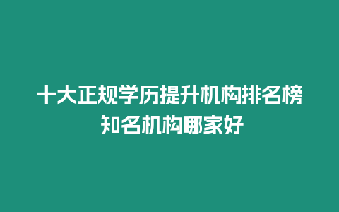 十大正規學歷提升機構排名榜 知名機構哪家好