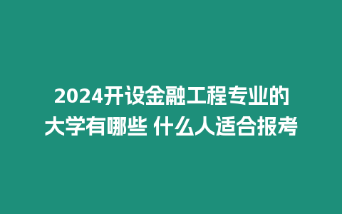 2024開設金融工程專業的大學有哪些 什么人適合報考