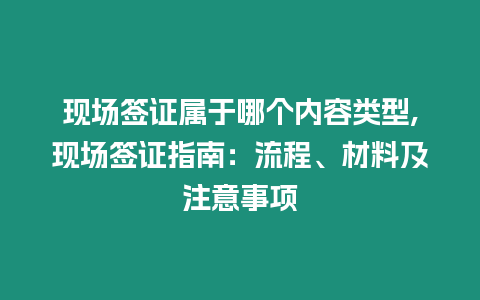 現(xiàn)場簽證屬于哪個內(nèi)容類型,現(xiàn)場簽證指南：流程、材料及注意事項