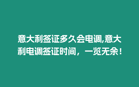 意大利簽證多久會(huì)電調(diào),意大利電調(diào)簽證時(shí)間，一覽無余！