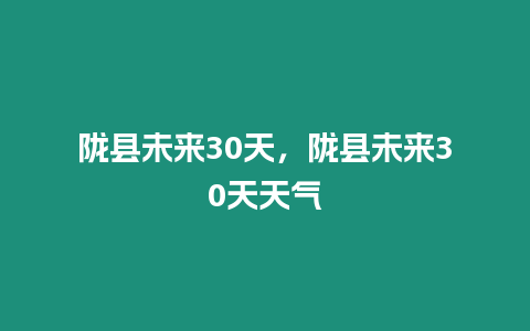 隴縣未來30天，隴縣未來30天天氣