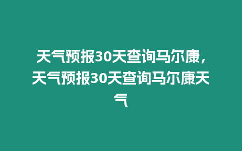 天氣預報30天查詢馬爾康，天氣預報30天查詢馬爾康天氣