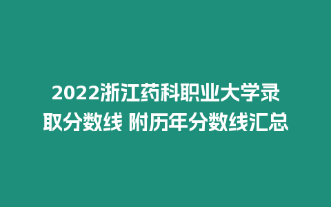 2022浙江藥科職業(yè)大學錄取分數(shù)線 附歷年分數(shù)線匯總