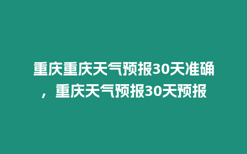 重慶重慶天氣預報30天準確，重慶天氣預報30天預報