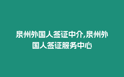 泉州外國人簽證中介,泉州外國人簽證服務中心