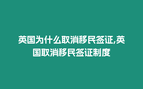 英國為什么取消移民簽證,英國取消移民簽證制度