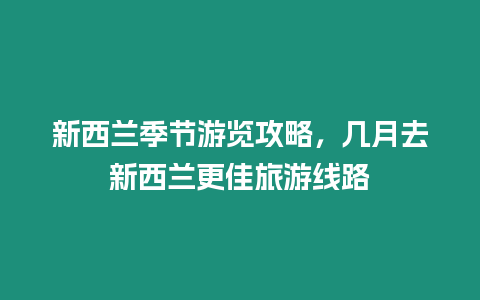 新西蘭季節游覽攻略，幾月去新西蘭更佳旅游線路