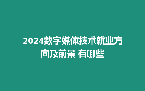 2024數字媒體技術就業方向及前景 有哪些