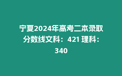 寧夏2024年高考二本錄取分數線文科：421 理科：340