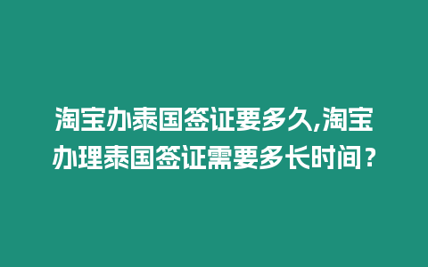 淘寶辦泰國簽證要多久,淘寶辦理泰國簽證需要多長時間？