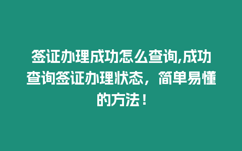 簽證辦理成功怎么查詢,成功查詢簽證辦理狀態(tài)，簡單易懂的方法！