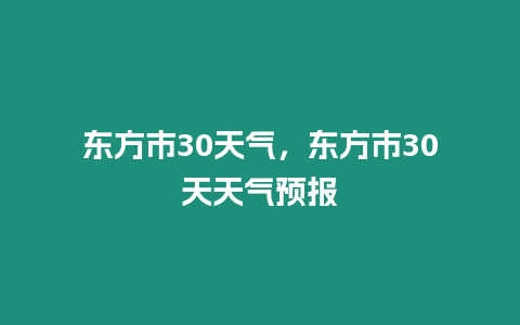 東方市30天氣，東方市30天天氣預報