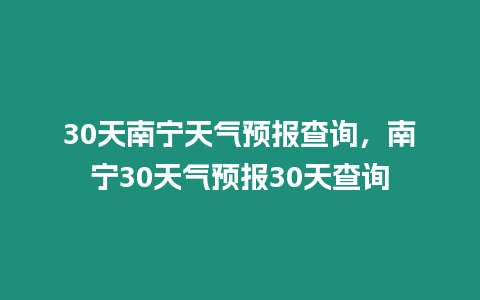 30天南寧天氣預報查詢，南寧30天氣預報30天查詢