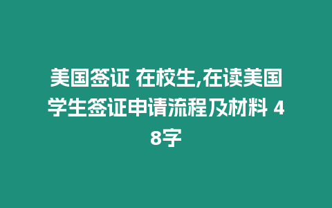 美國簽證 在校生,在讀美國學生簽證申請流程及材料 48字