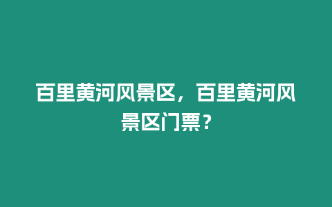 百里黃河風景區，百里黃河風景區門票？