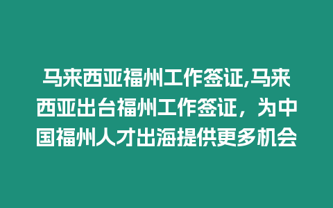 馬來西亞福州工作簽證,馬來西亞出臺福州工作簽證，為中國福州人才出海提供更多機會