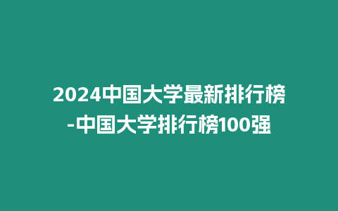 2024中國大學最新排行榜-中國大學排行榜100強