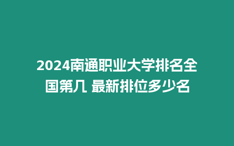 2024南通職業(yè)大學(xué)排名全國第幾 最新排位多少名