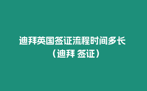 迪拜英國簽證流程時間多長 （迪拜 簽證）