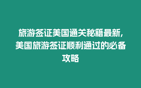 旅游簽證美國通關(guān)秘籍最新,美國旅游簽證順利通過的必備攻略