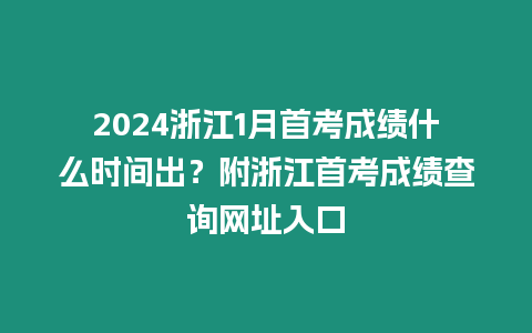 2024浙江1月首考成績(jī)什么時(shí)間出？附浙江首考成績(jī)查詢網(wǎng)址入口