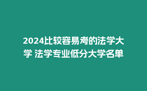 2024比較容易考的法學大學 法學專業低分大學名單