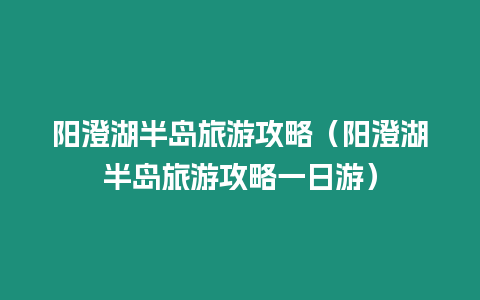 陽澄湖半島旅游攻略（陽澄湖半島旅游攻略一日游）