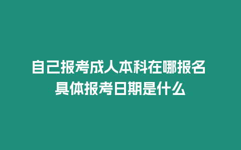 自己報考成人本科在哪報名 具體報考日期是什么