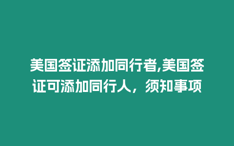 美國簽證添加同行者,美國簽證可添加同行人，須知事項