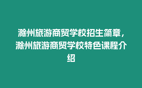 滁州旅游商貿學校招生簡章，滁州旅游商貿學校特色課程介紹