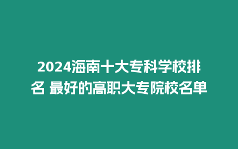 2024海南十大專科學(xué)校排名 最好的高職大專院校名單