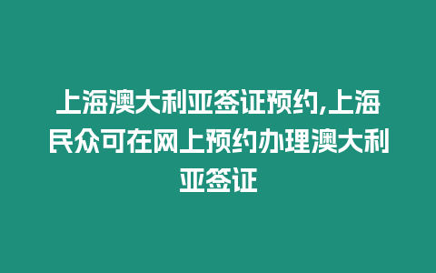 上海澳大利亞簽證預約,上海民眾可在網上預約辦理澳大利亞簽證