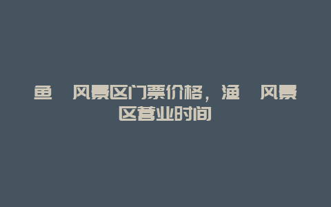 魚寮風景區門票價格，漁寮風景區營業時間