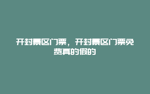 開封景區(qū)門票，開封景區(qū)門票免費真的假的