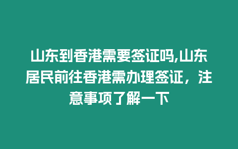 山東到香港需要簽證嗎,山東居民前往香港需辦理簽證，注意事項(xiàng)了解一下