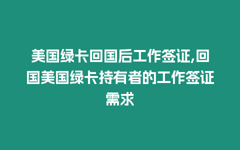 美國綠卡回國后工作簽證,回國美國綠卡持有者的工作簽證需求