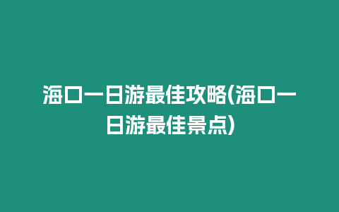 海口一日游最佳攻略(海口一日游最佳景點)