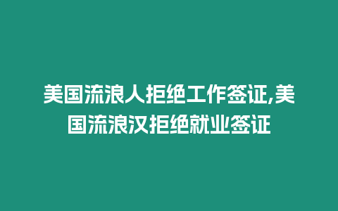 美國(guó)流浪人拒絕工作簽證,美國(guó)流浪漢拒絕就業(yè)簽證