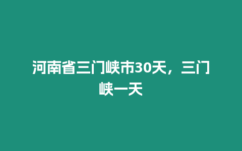 河南省三門峽市30天，三門峽一天