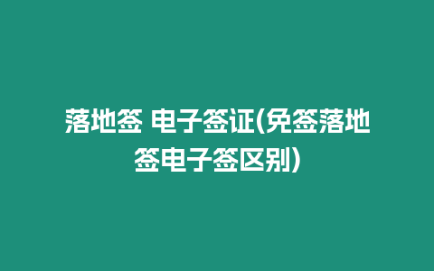 落地簽 電子簽證(免簽落地簽電子簽區別)