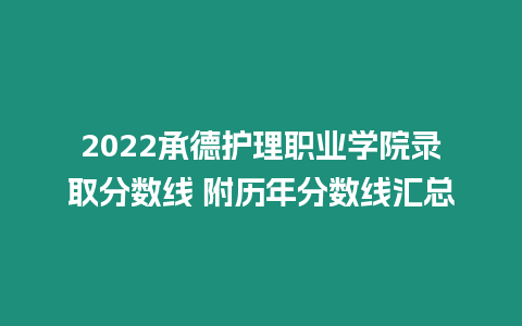 2022承德護理職業學院錄取分數線 附歷年分數線匯總