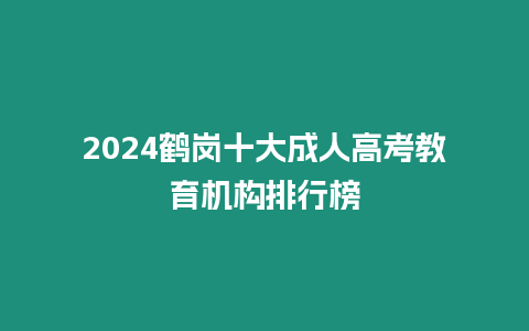 2024鶴崗十大成人高考教育機構排行榜