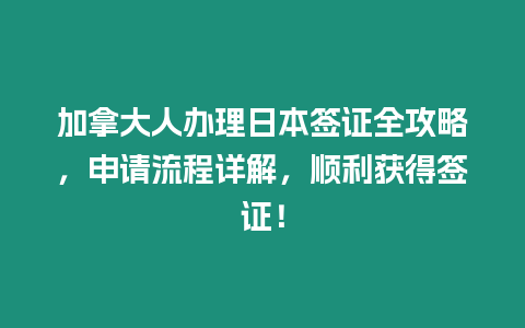 加拿大人辦理日本簽證全攻略，申請流程詳解，順利獲得簽證！