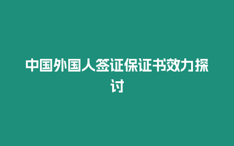 中國(guó)外國(guó)人簽證保證書(shū)效力探討