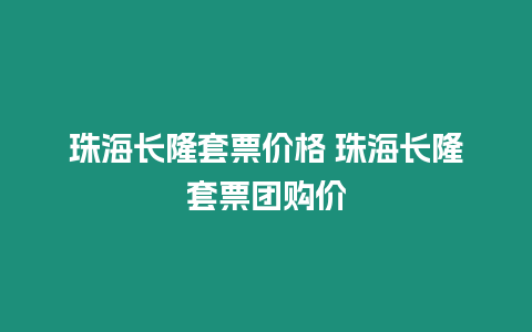 珠海長隆套票價格 珠海長隆套票團購價