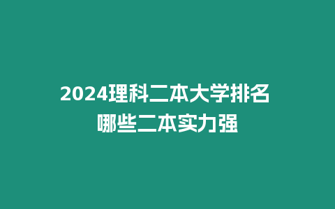 2024理科二本大學排名 哪些二本實力強