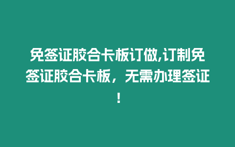 免簽證膠合卡板訂做,訂制免簽證膠合卡板，無需辦理簽證！